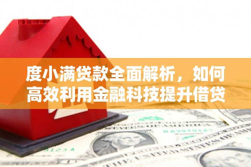 余杭度小满贷款全面解析，如何高效利用金融科技提升借贷体验