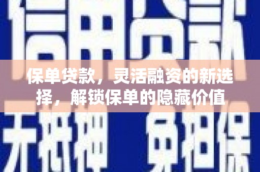 余杭保单贷款，灵活融资的新选择，解锁保单的隐藏价值