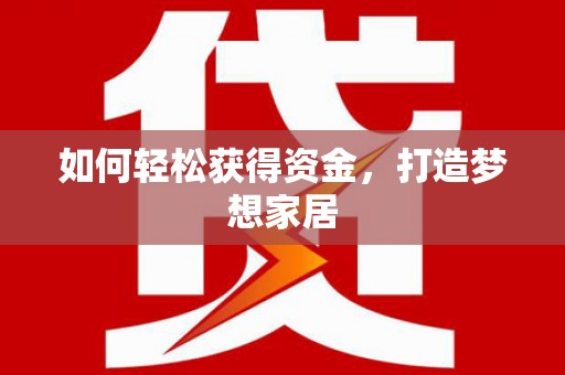 余杭如何轻松获得资金，打造梦想家居