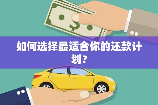 余杭如何选择最适合你的还款计划？