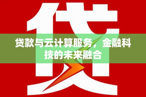 余杭贷款与云计算服务，金融科技的未来融合