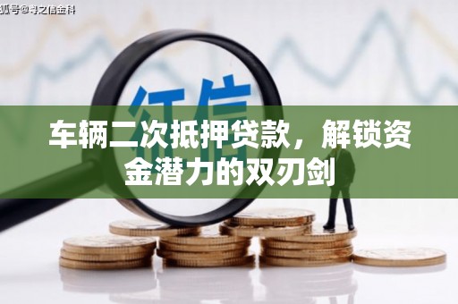 余杭车辆二次抵押贷款，解锁资金潜力的双刃剑