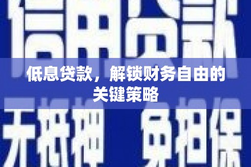 余杭低息贷款，解锁财务自由的关键策略