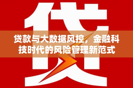 余杭贷款与大数据风控，金融科技时代的风险管理新范式