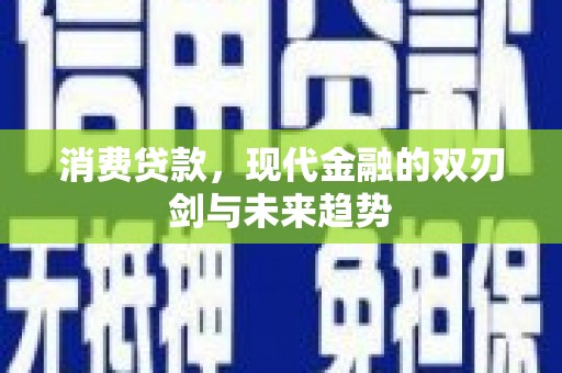 余杭消费贷款，现代金融的双刃剑与未来趋势
