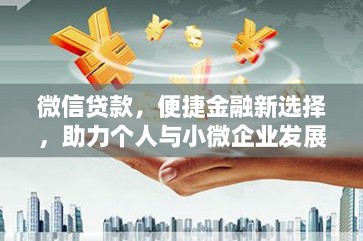 余杭微信贷款，便捷金融新选择，助力个人与小微企业发展