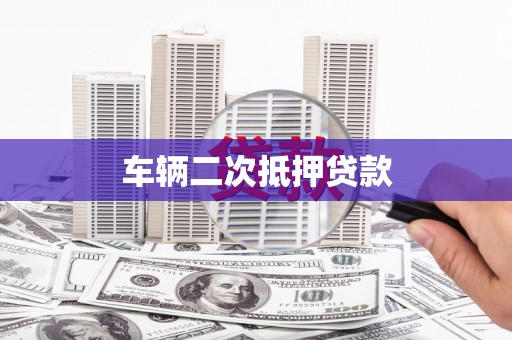 余杭车辆二次抵押贷款