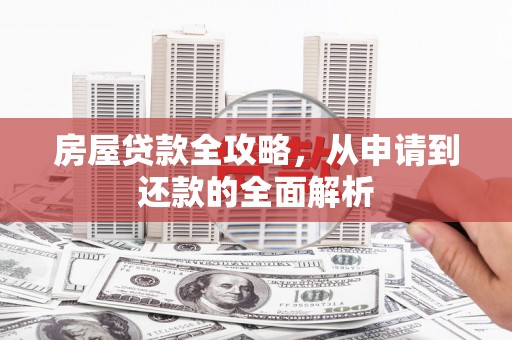 余杭房屋贷款全攻略，从申请到还款的全面解析
