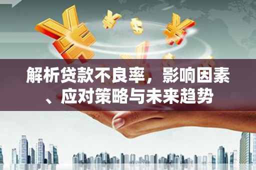余杭解析贷款不良率，影响因素、应对策略与未来趋势