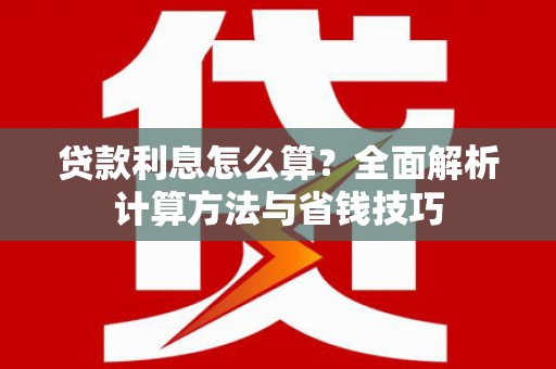 余杭贷款利息怎么算？全面解析计算方法与省钱技巧