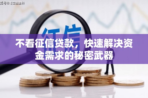 余杭不看征信贷款，快速解决资金需求的秘密武器