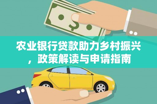 余杭农业银行贷款助力乡村振兴，政策解读与申请指南