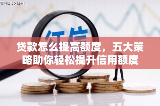 余杭贷款怎么提高额度，五大策略助你轻松提升信用额度