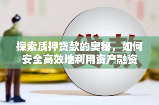 余杭探索质押贷款的奥秘，如何安全高效地利用资产融资
