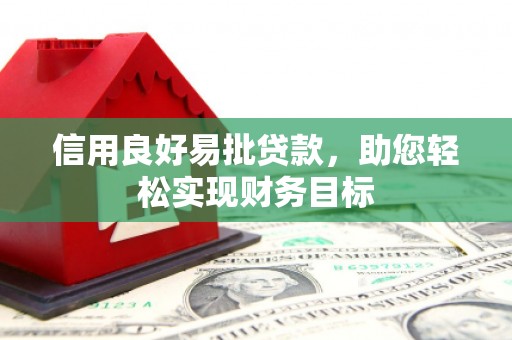 余杭信用良好易批贷款，助您轻松实现财务目标