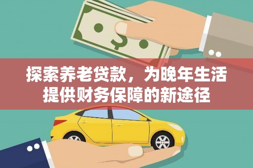 余杭探索养老贷款，为晚年生活提供财务保障的新途径