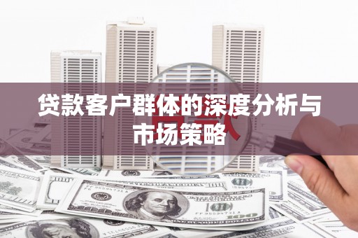 余杭贷款客户群体的深度分析与市场策略