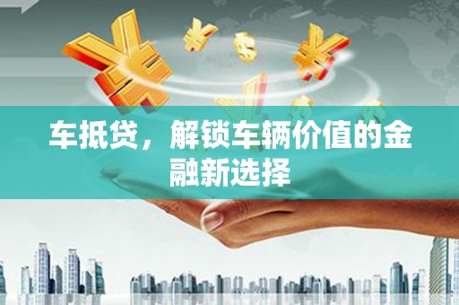 余杭车抵贷，解锁车辆价值的金融新选择