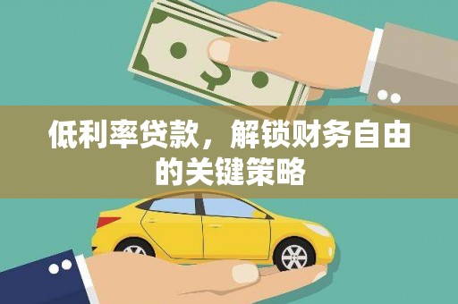 余杭低利率贷款，解锁财务自由的关键策略