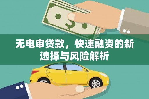 余杭无电审贷款，快速融资的新选择与风险解析