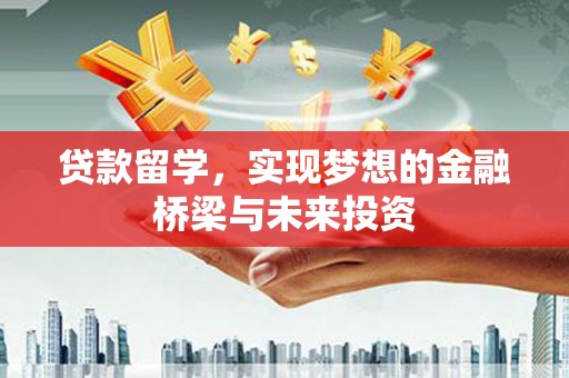 余杭贷款留学，实现梦想的金融桥梁与未来投资