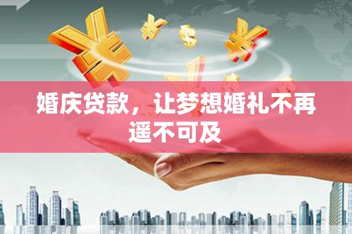 余杭婚庆贷款，让梦想婚礼不再遥不可及