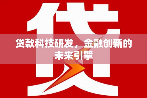 余杭贷款科技研发，金融创新的未来引擎