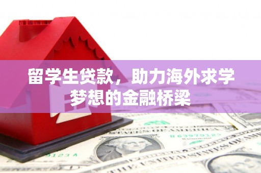 余杭留学生贷款，助力海外求学梦想的金融桥梁