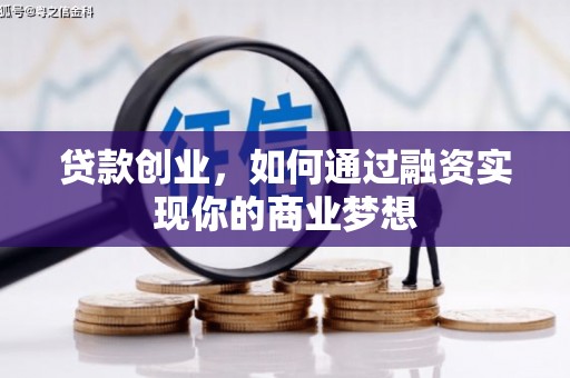 余杭贷款创业，如何通过融资实现你的商业梦想