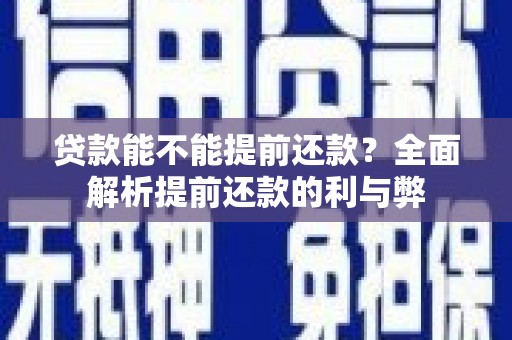余杭贷款能不能提前还款？全面解析提前还款的利与弊