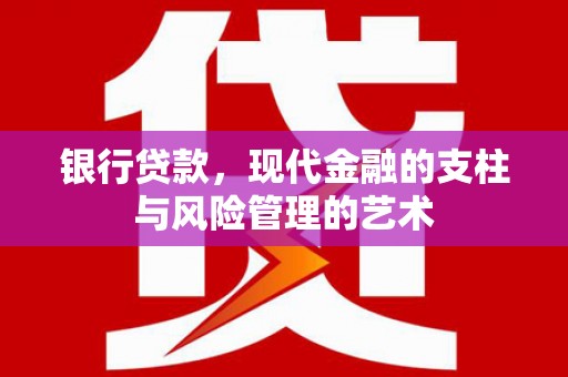 余杭银行贷款，现代金融的支柱与风险管理的艺术