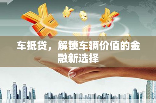 余杭车抵贷，解锁车辆价值的金融新选择