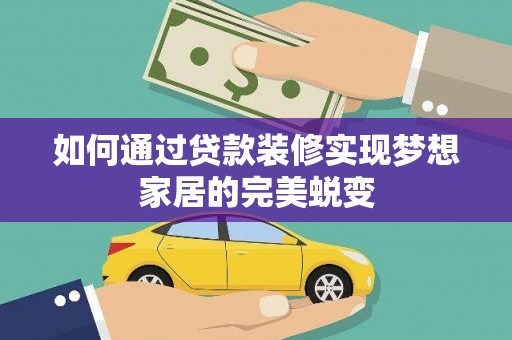 余杭如何通过贷款装修实现梦想家居的完美蜕变
