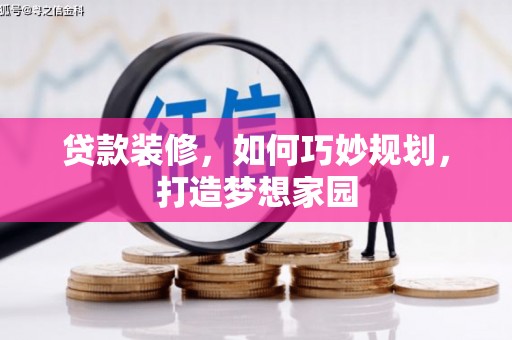 余杭贷款装修，如何巧妙规划，打造梦想家园