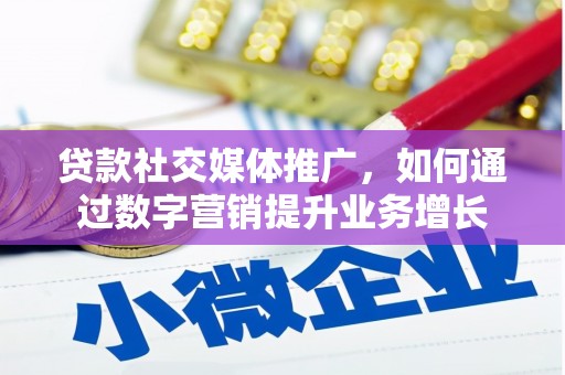 余杭贷款社交媒体推广，如何通过数字营销提升业务增长