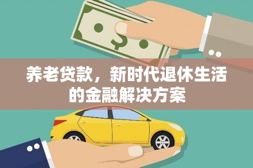 余杭养老贷款，新时代退休生活的金融解决方案