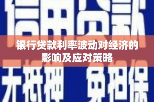 余杭银行贷款利率波动对经济的影响及应对策略