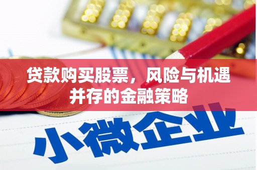 余杭贷款购买股票，风险与机遇并存的金融策略
