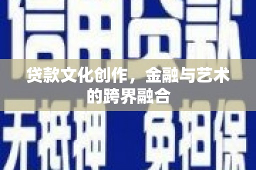 余杭贷款文化创作，金融与艺术的跨界融合