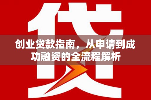 余杭创业贷款指南，从申请到成功融资的全流程解析